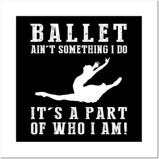 ballet ain't something i do it's a part of who i am Posters and Art